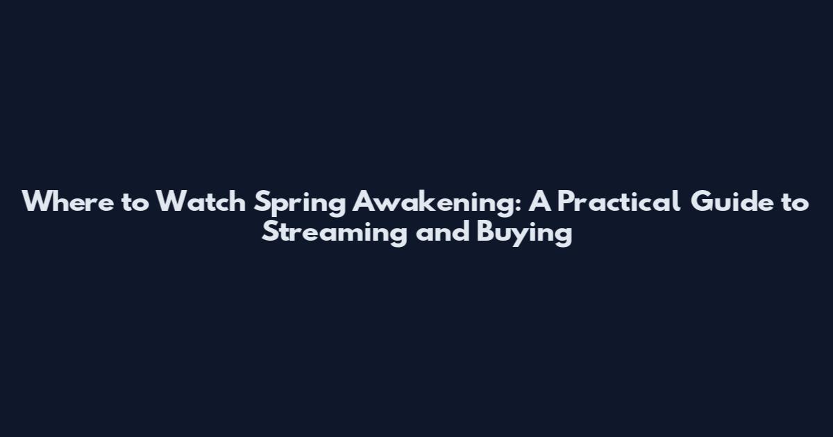 Where to Watch Spring Awakening: A Practical Guide to Streaming and Buying