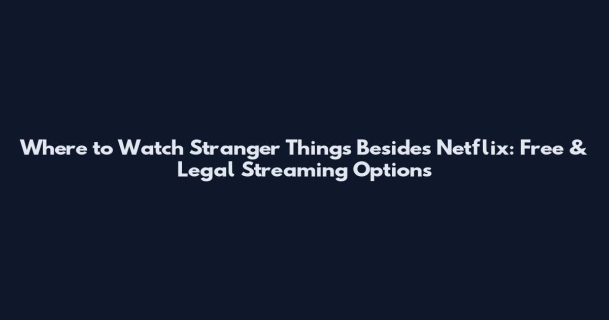 Where to Watch Stranger Things Besides Netflix: Free & Legal Streaming Options