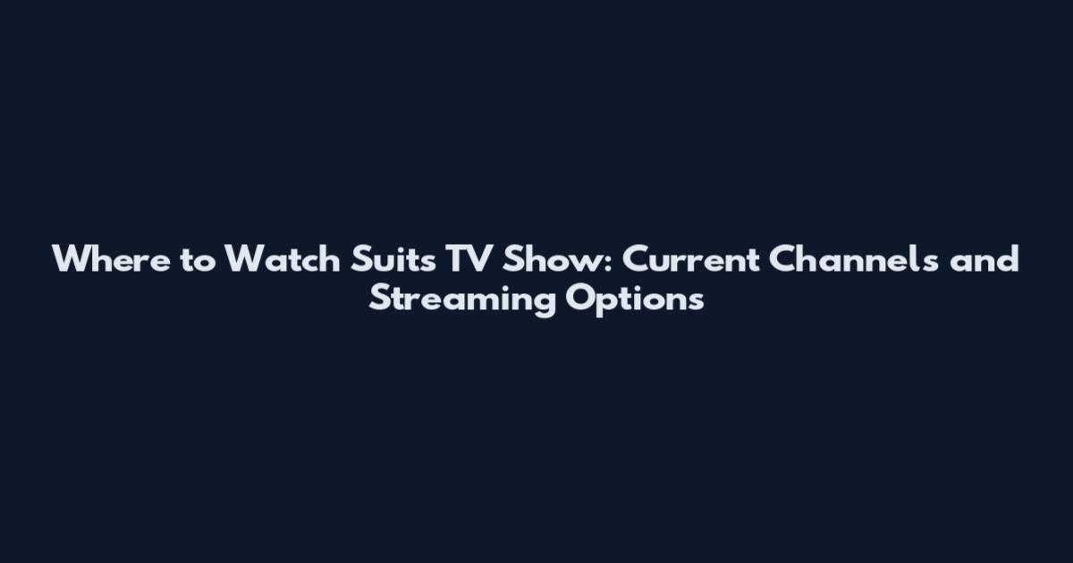 Where to Watch Suits TV Show: Current Channels and Streaming Options