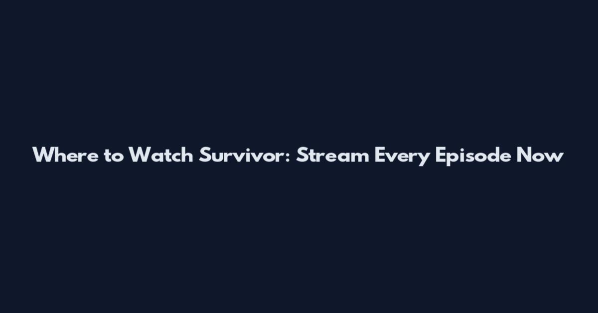 Where to Watch Survivor: Stream Every Episode Now