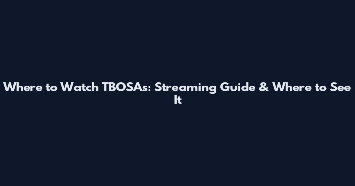 Where to Watch TBOSAs: Streaming Guide & Where to See It