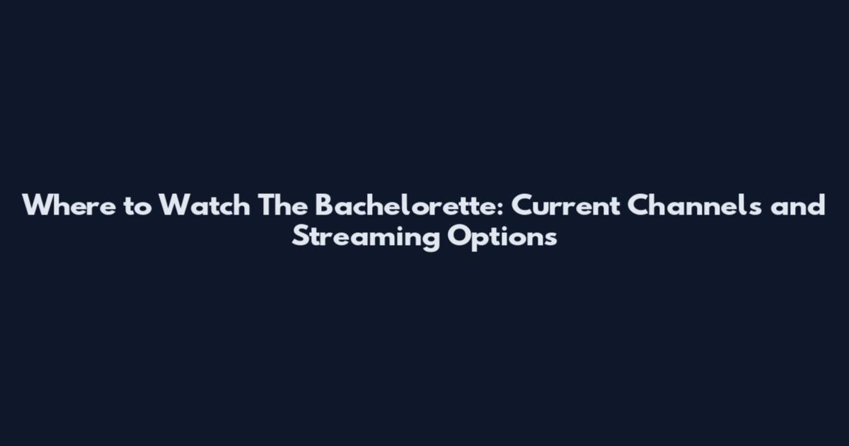 Where to Watch The Bachelorette: Current Channels and Streaming Options