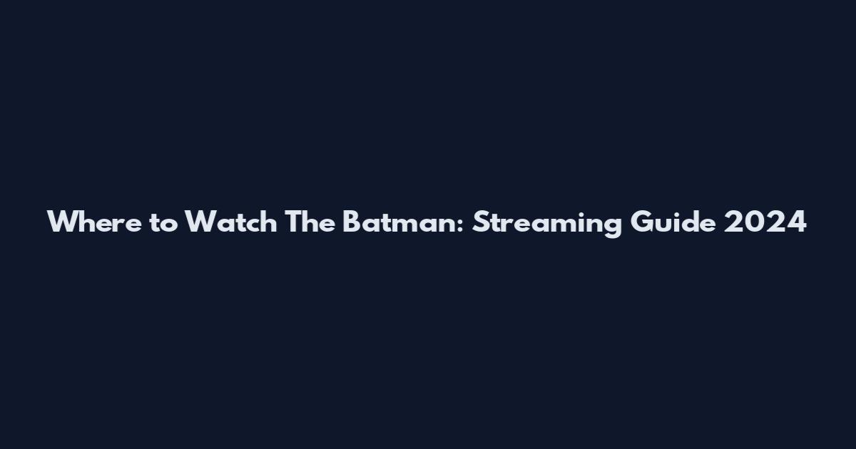 Where to Watch The Batman: Streaming Guide 2024