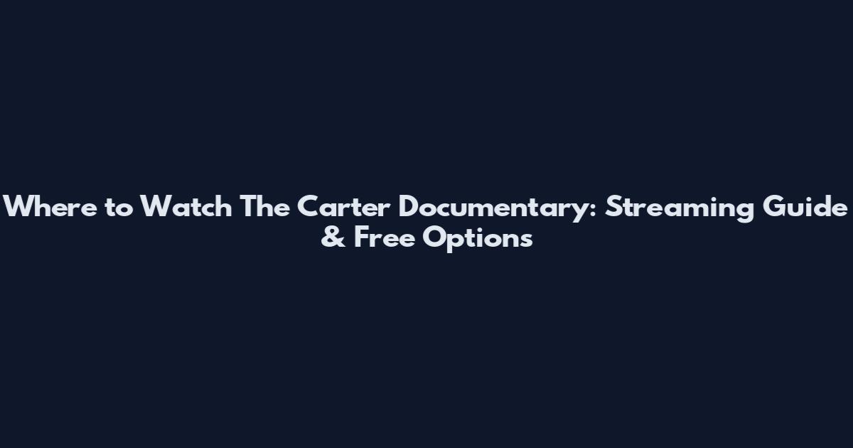 Where to Watch The Carter Documentary: Streaming Guide & Free Options