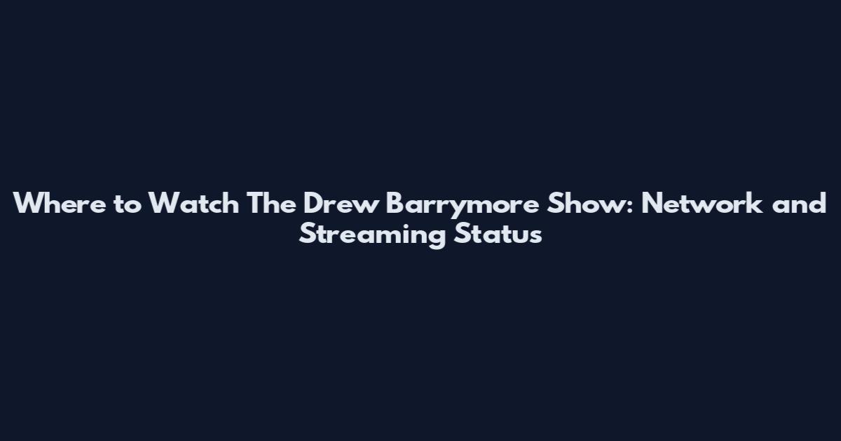 Where to Watch The Drew Barrymore Show: Network and Streaming Status