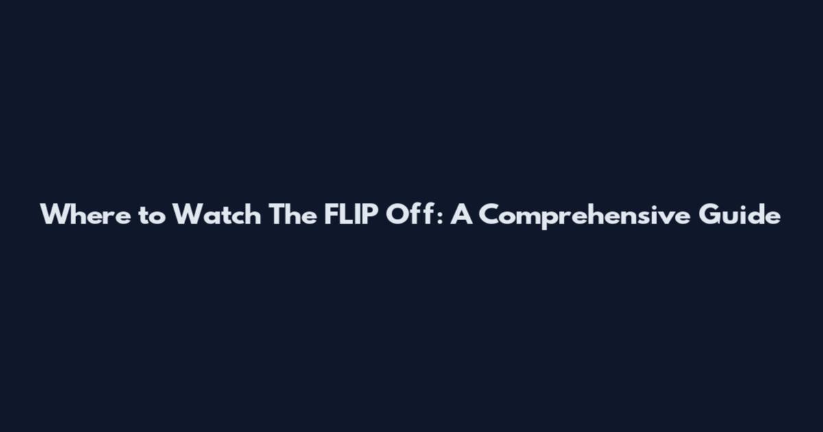 Where to Watch The FLIP Off: A Comprehensive Guide