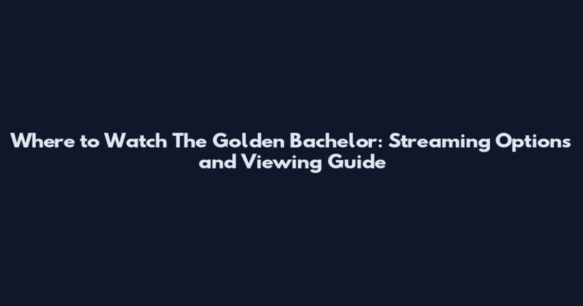 Where to Watch The Golden Bachelor: Streaming Options and Viewing Guide