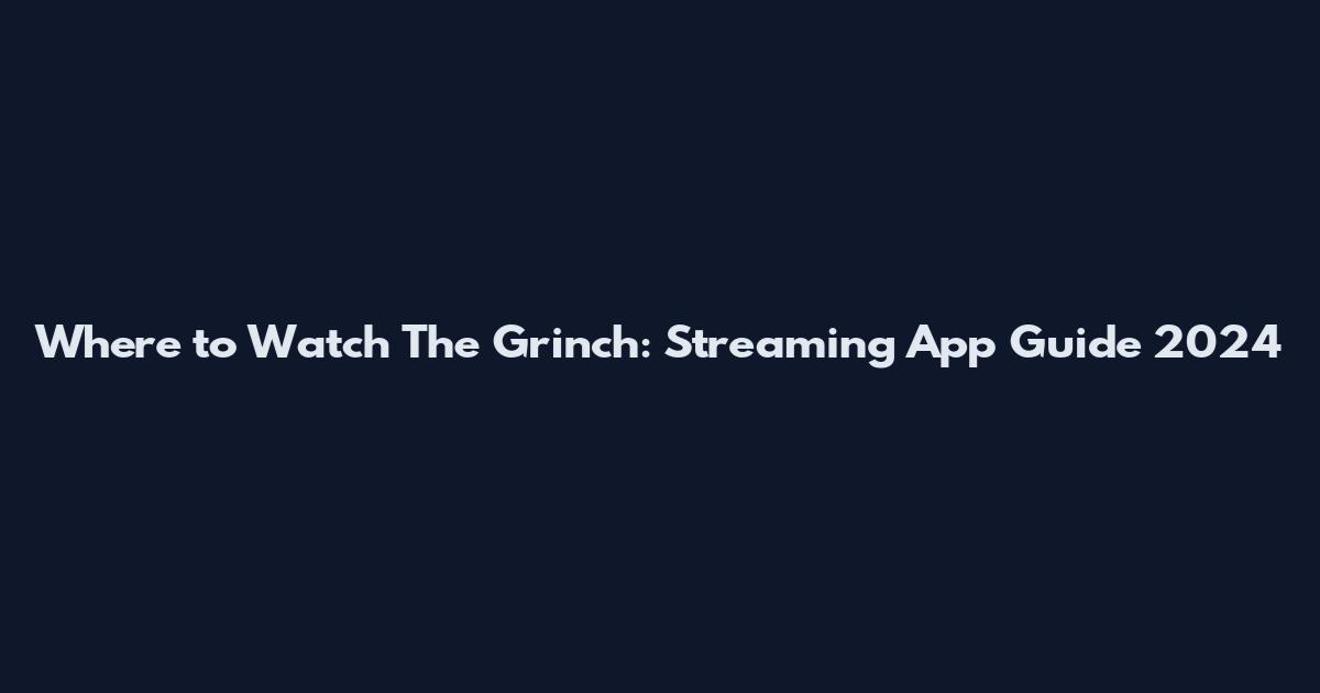 Where to Watch The Grinch: Streaming App Guide 2024