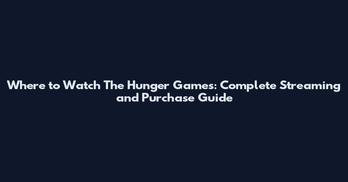 Where to Watch The Hunger Games: Complete Streaming and Purchase Guide