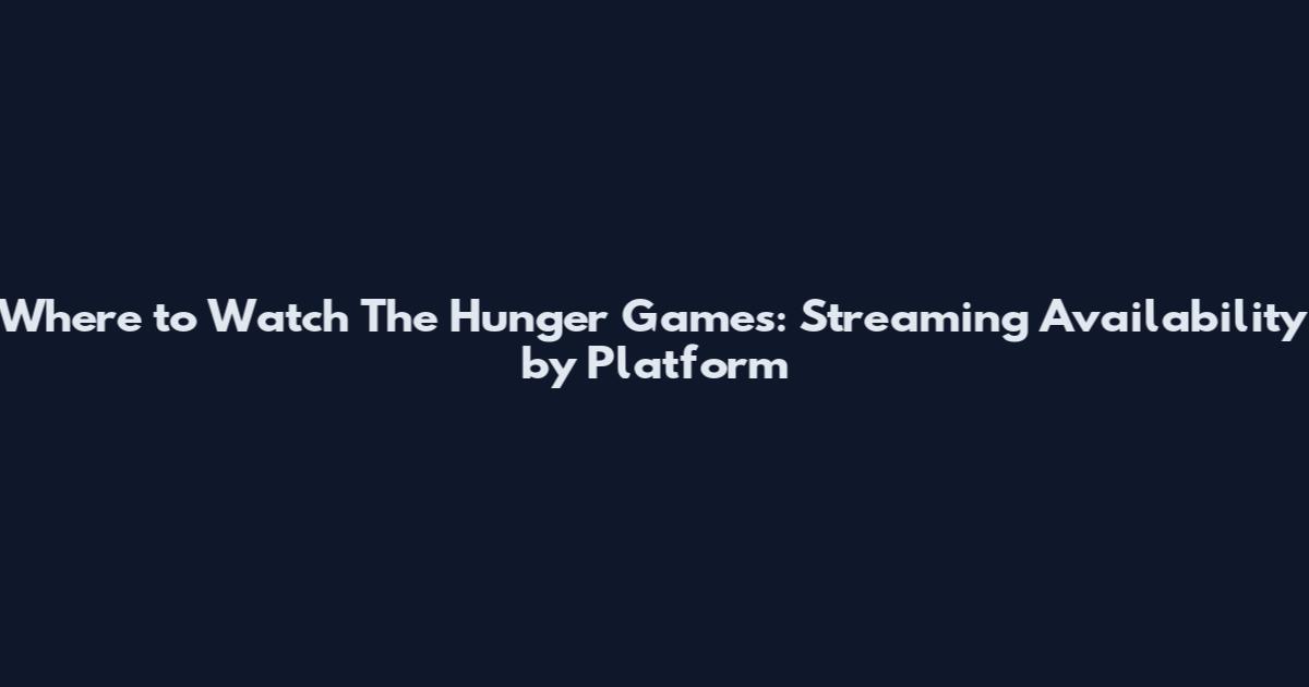 Where to Watch The Hunger Games: Streaming Availability by Platform