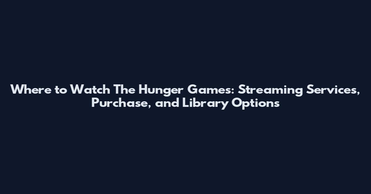 Where to Watch The Hunger Games: Streaming Services, Purchase, and Library Options