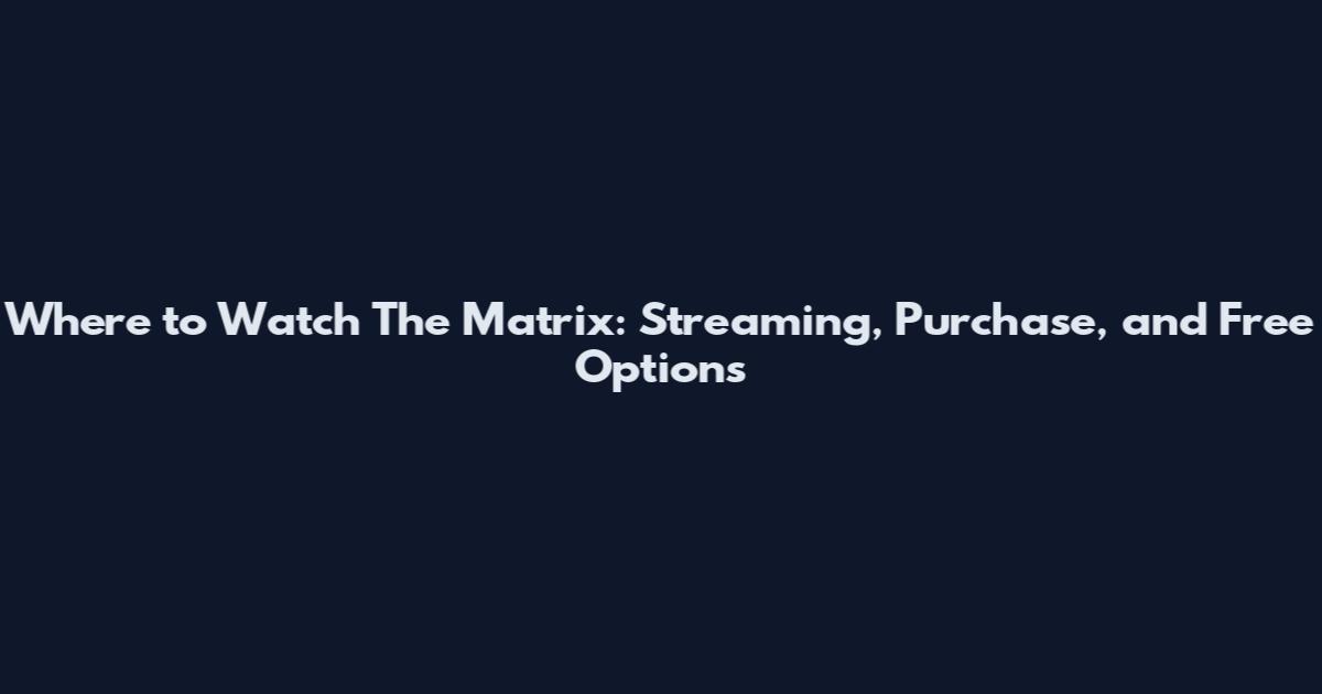 Where to Watch The Matrix: Streaming, Purchase, and Free Options