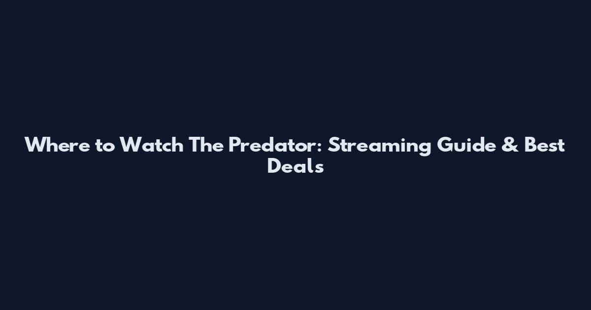 Where to Watch The Predator: Streaming Guide & Best Deals