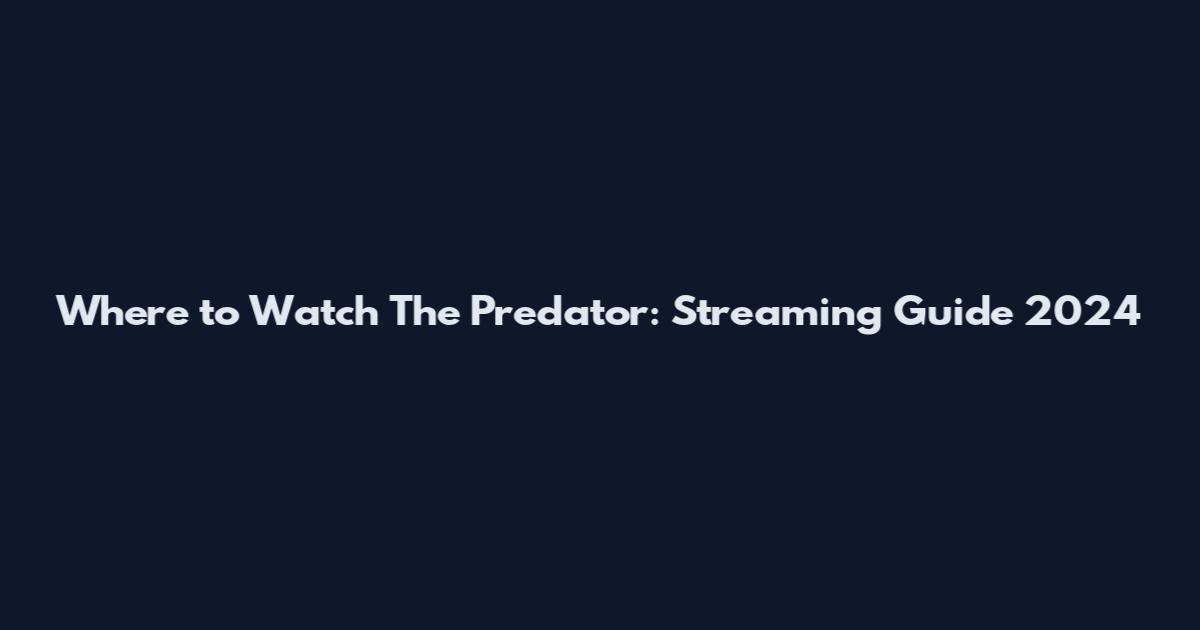 Where to Watch The Predator: Streaming Guide 2024