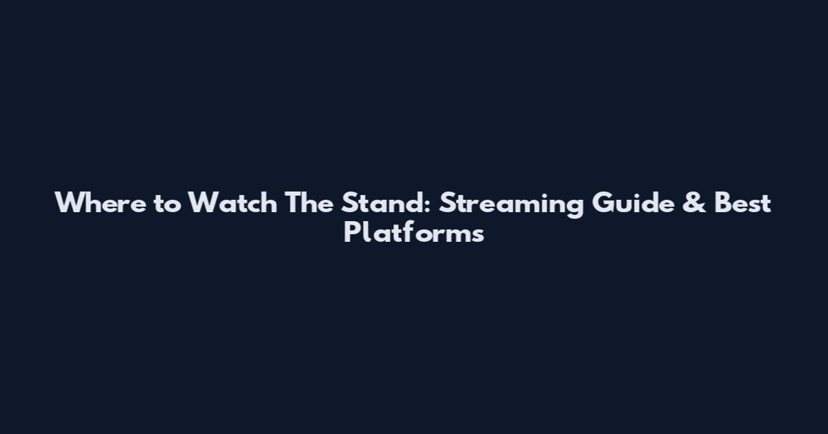 Where to Watch The Stand: Streaming Guide & Best Platforms