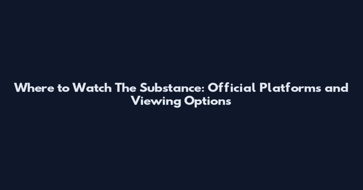 Where to Watch The Substance: Official Platforms and Viewing Options