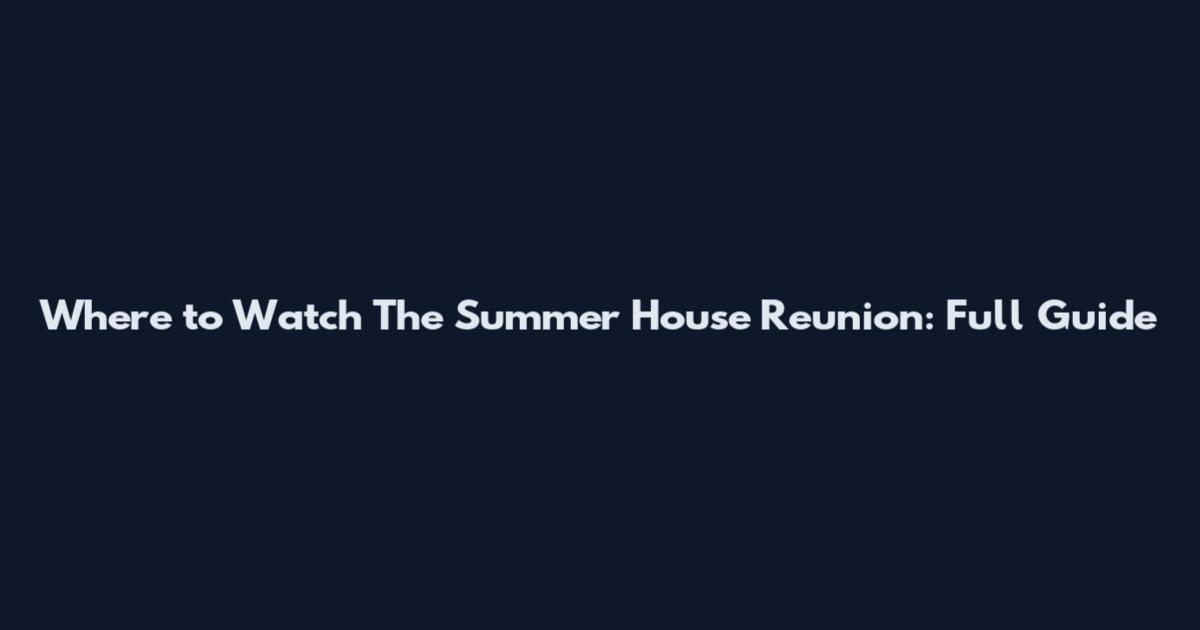 Where to Watch The Summer House Reunion: Full Guide