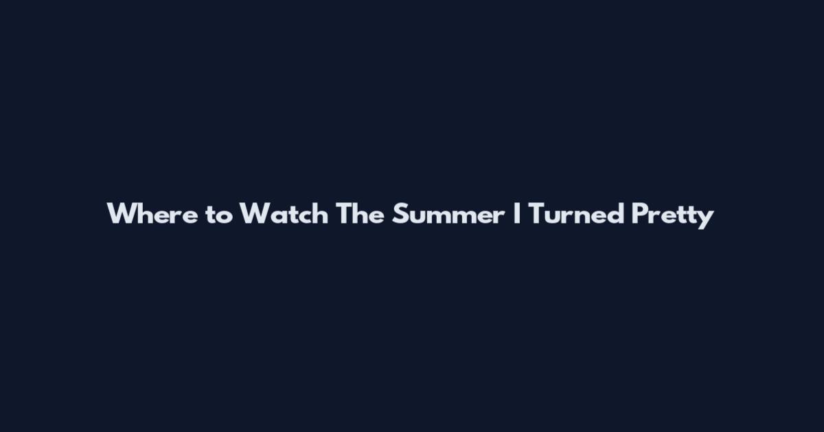 Where to Watch The Summer I Turned Pretty