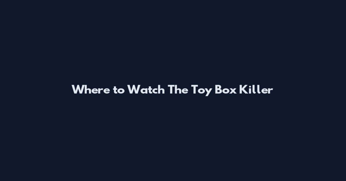 Where to Watch The Toy Box Killer