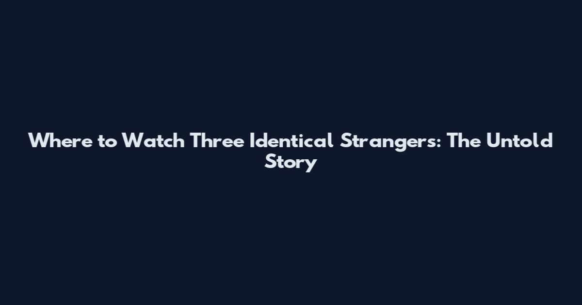Where to Watch Three Identical Strangers: The Untold Story