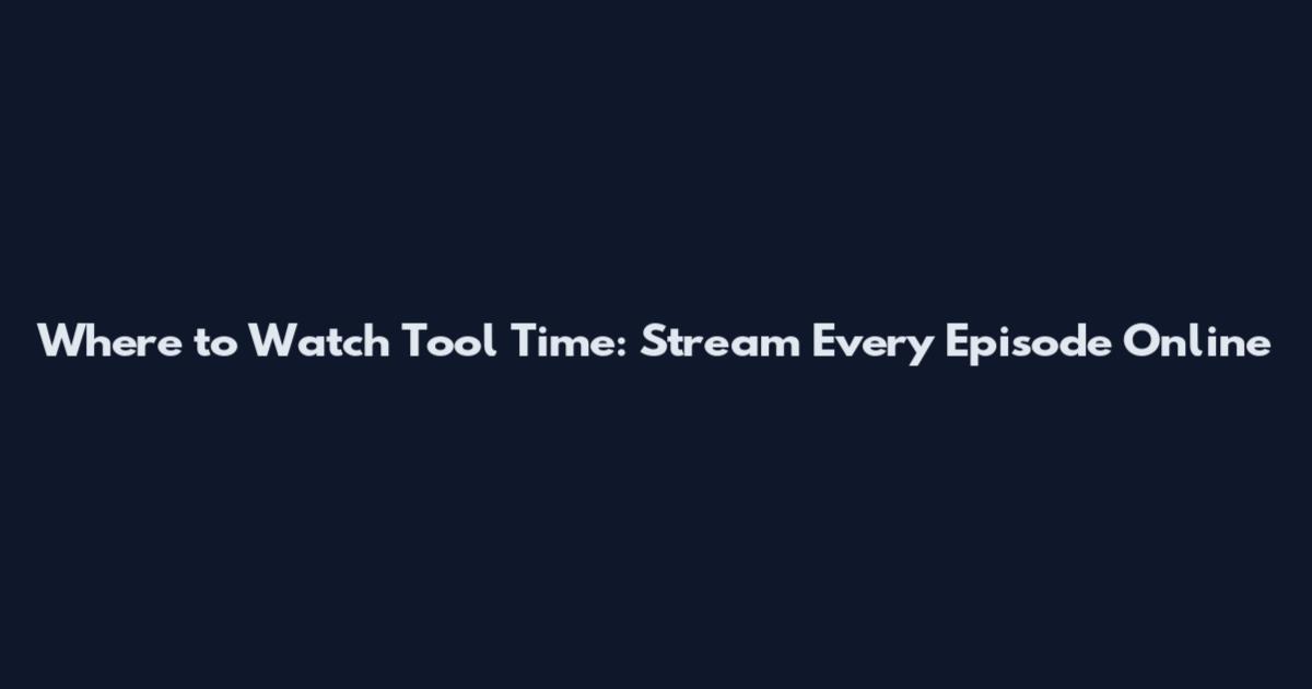 Where to Watch Tool Time: Stream Every Episode Online