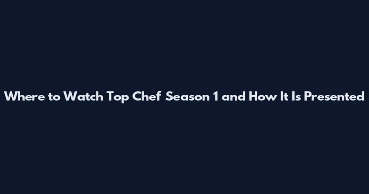 Where to Watch Top Chef Season 1 and How It Is Presented