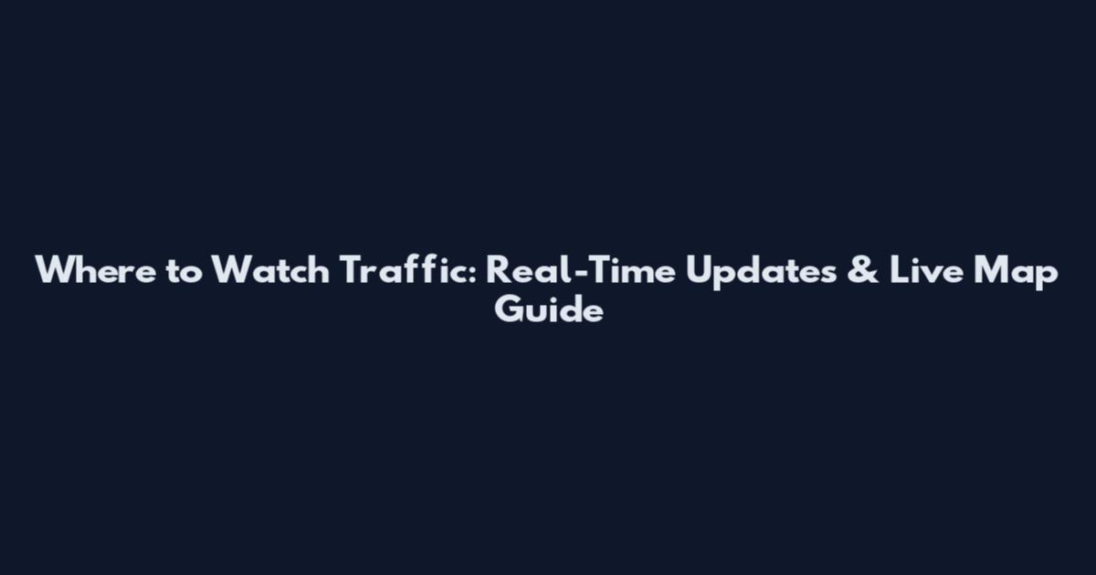 Where to Watch Traffic: Real-Time Updates & Live Map Guide