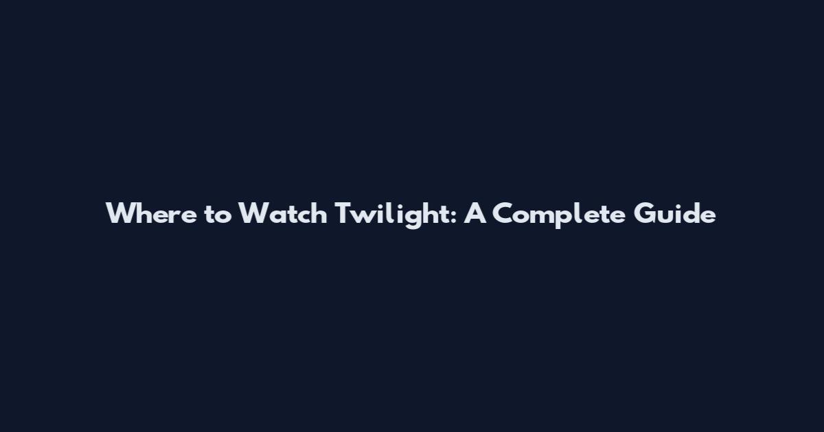 Where to Watch Twilight: A Complete Guide