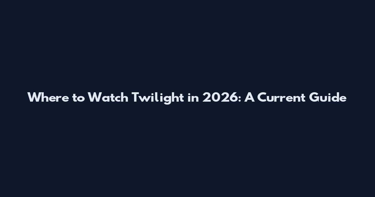 Where to Watch Twilight in 2026: A Current Guide
