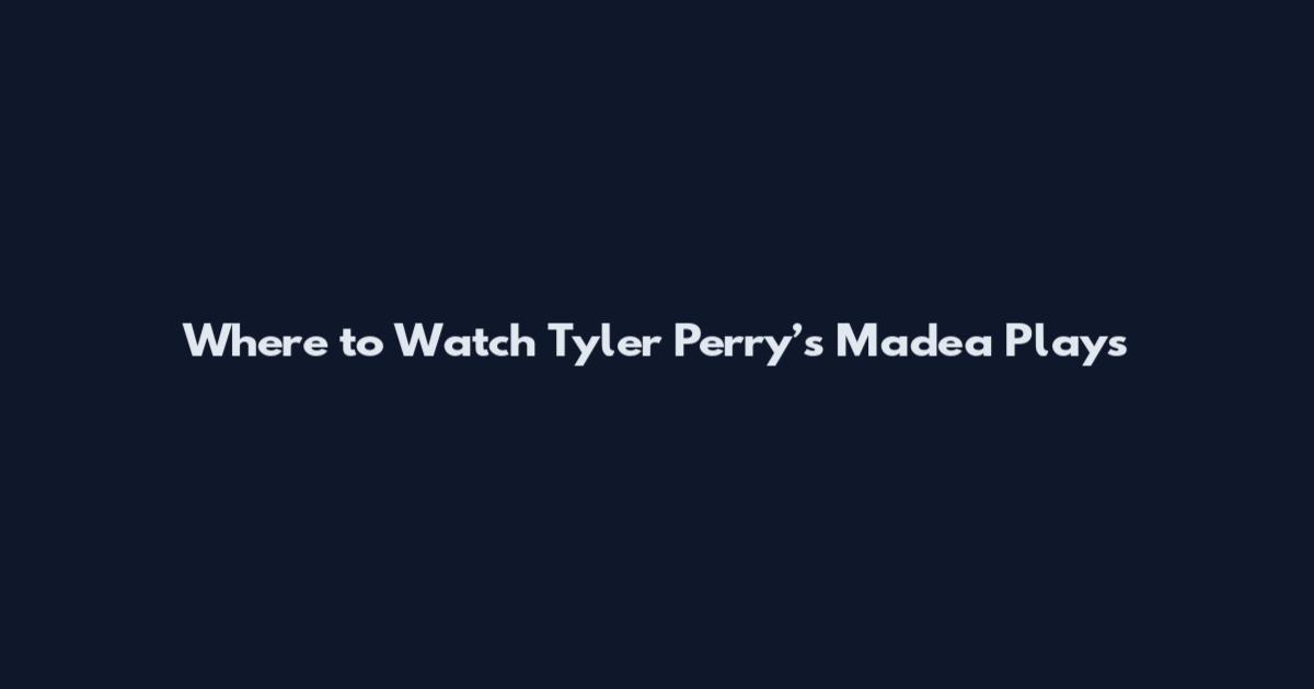 Where to Watch Tyler Perry’s Madea Plays