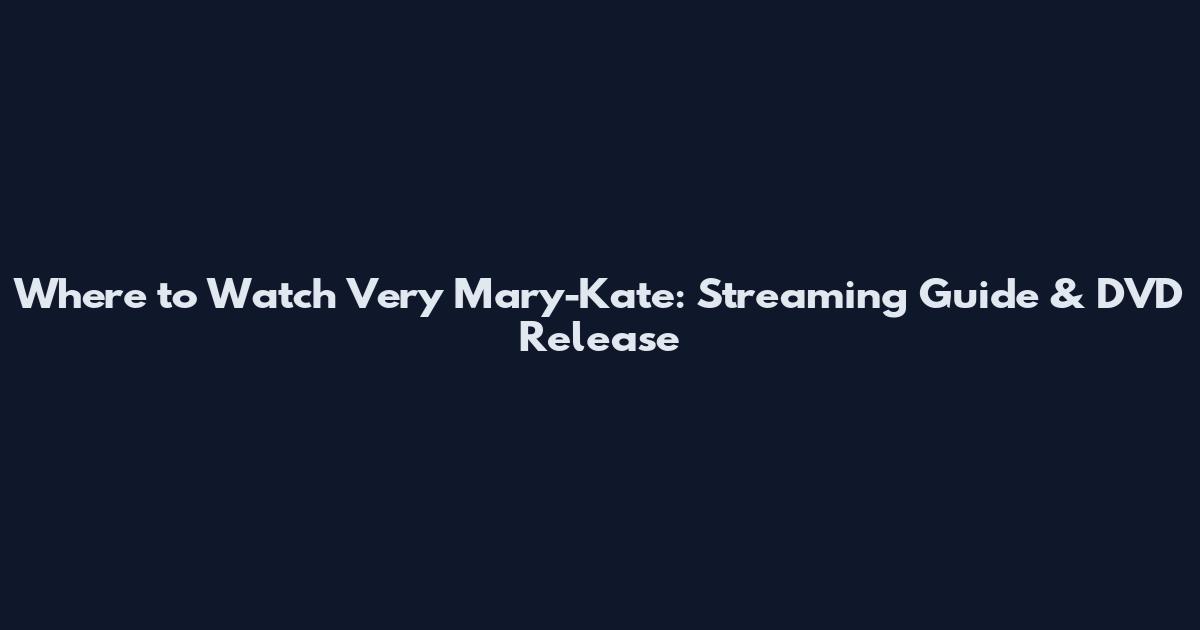 Where to Watch Very Mary-Kate: Streaming Guide & DVD Release