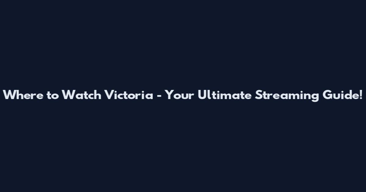 Where to Watch Victoria - Your Ultimate Streaming Guide!