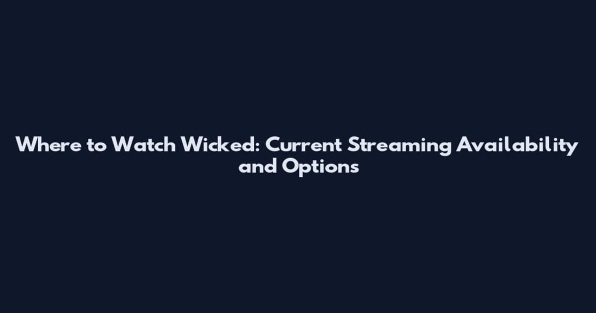 Where to Watch Wicked: Current Streaming Availability and Options