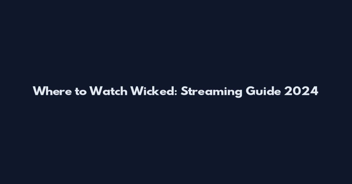 Where to Watch Wicked: Streaming Guide 2024