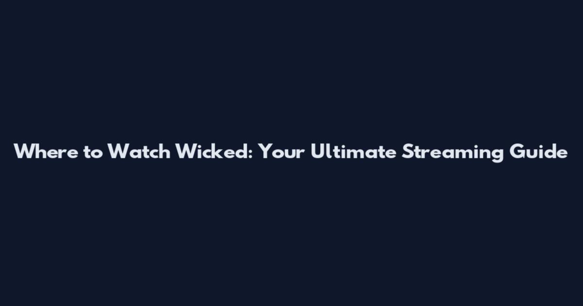 Where to Watch Wicked: Your Ultimate Streaming Guide