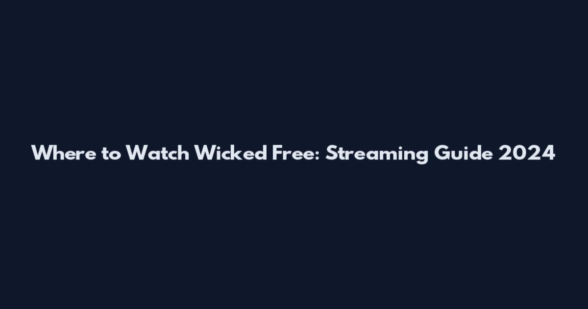 Where to Watch Wicked Free: Streaming Guide 2024