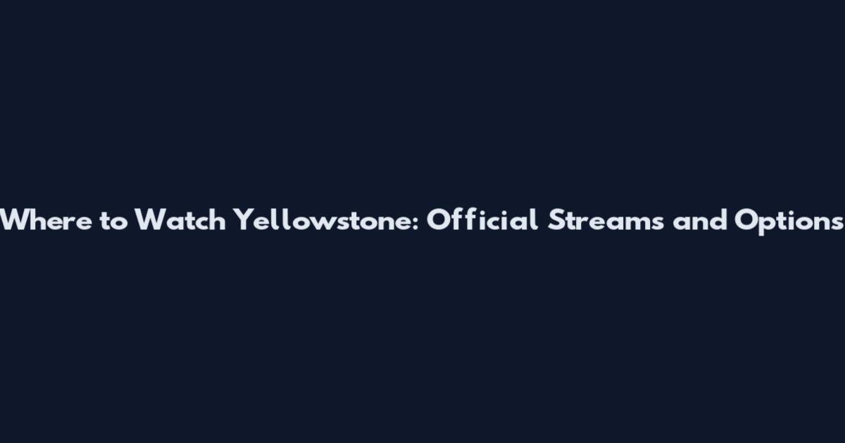 Where to Watch Yellowstone: Official Streams and Options