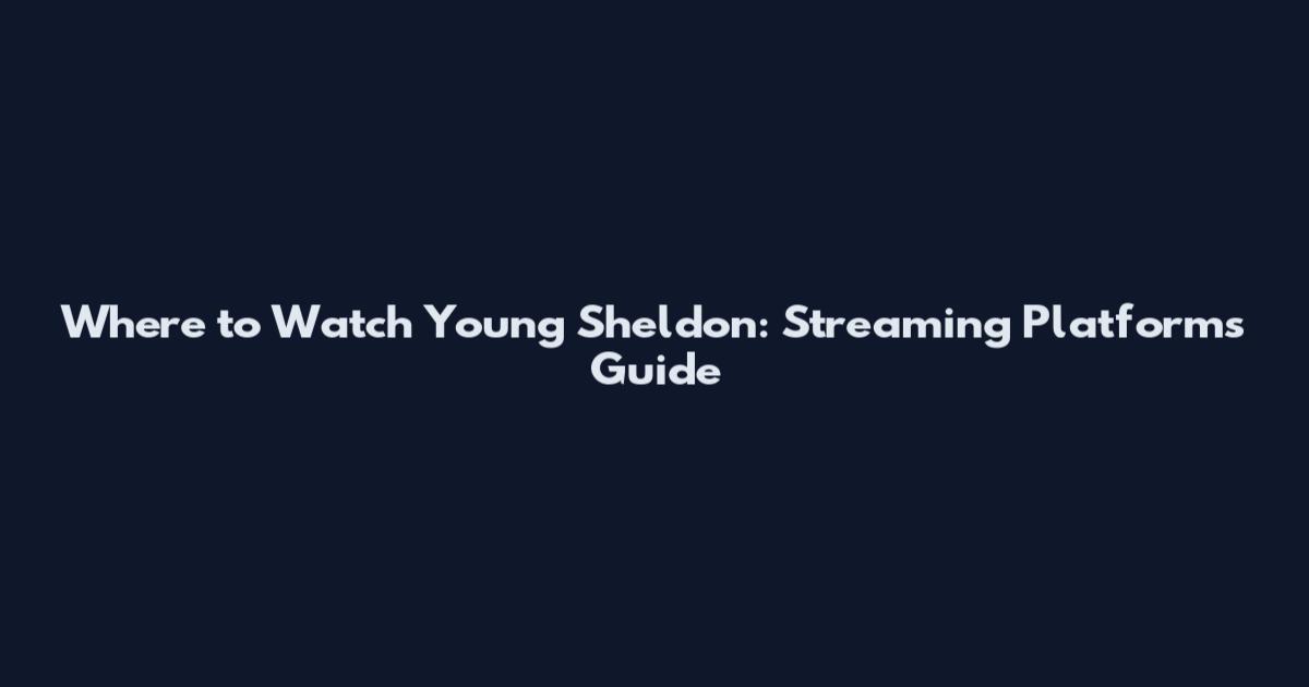 Where to Watch Young Sheldon: Streaming Platforms Guide