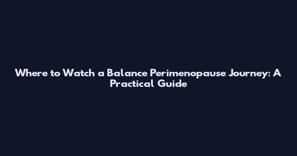 Where to Watch a Balance Perimenopause Journey: A Practical Guide