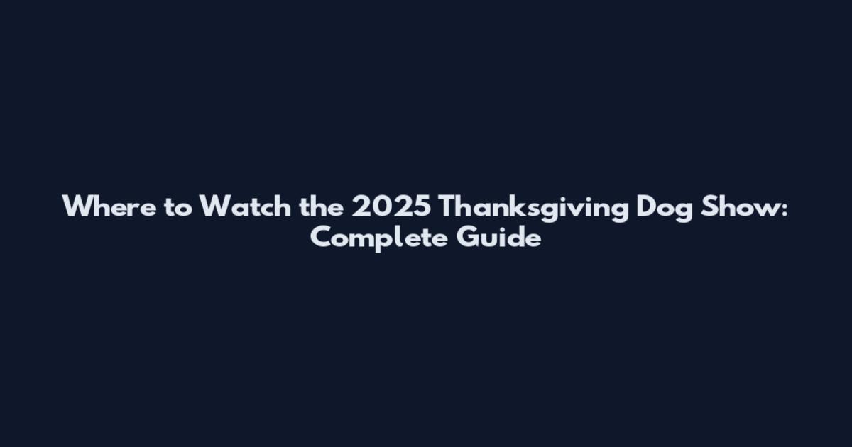 Where to Watch the 2025 Thanksgiving Dog Show: Complete Guide