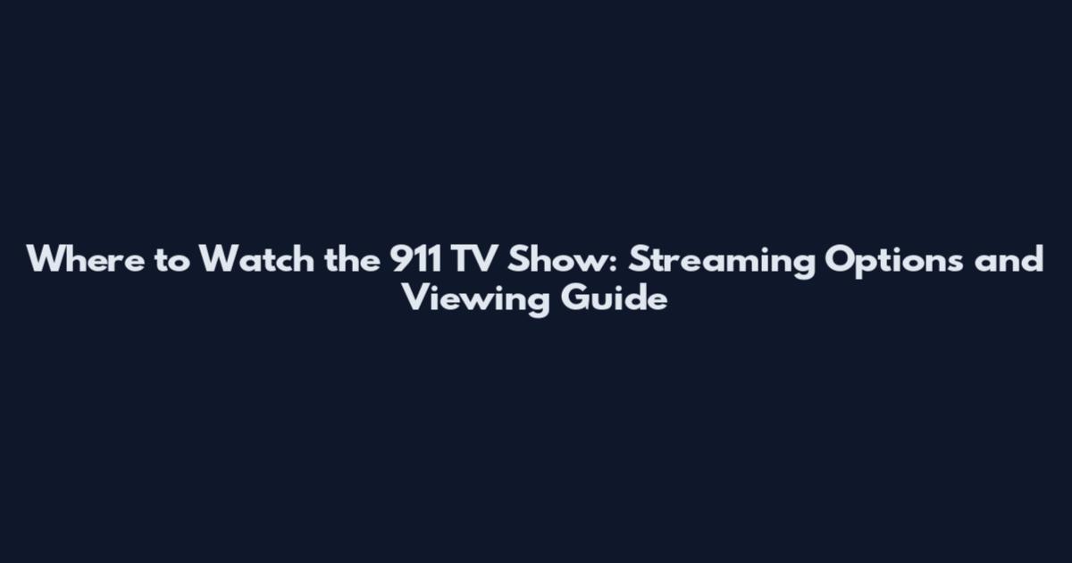 Where to Watch the 911 TV Show: Streaming Options and Viewing Guide