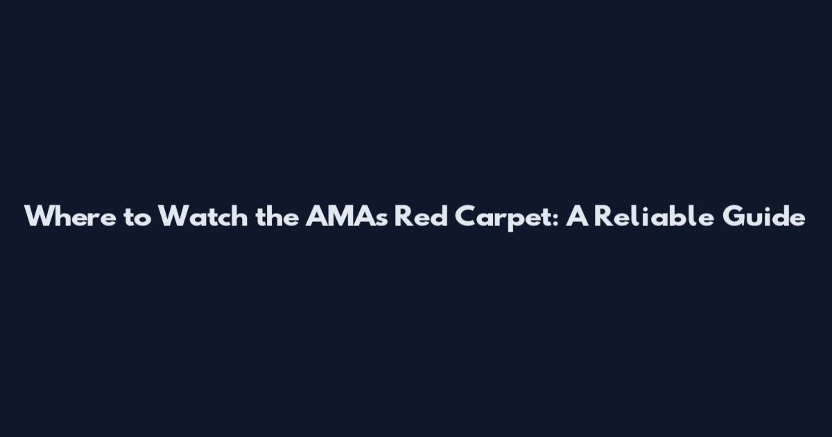 Where to Watch the AMAs Red Carpet: A Reliable Guide
