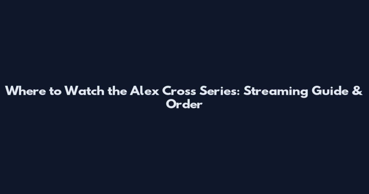 Where to Watch the Alex Cross Series: Streaming Guide & Order