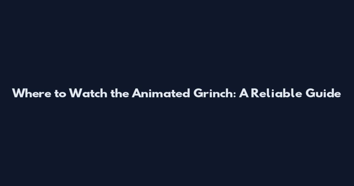 Where to Watch the Animated Grinch: A Reliable Guide