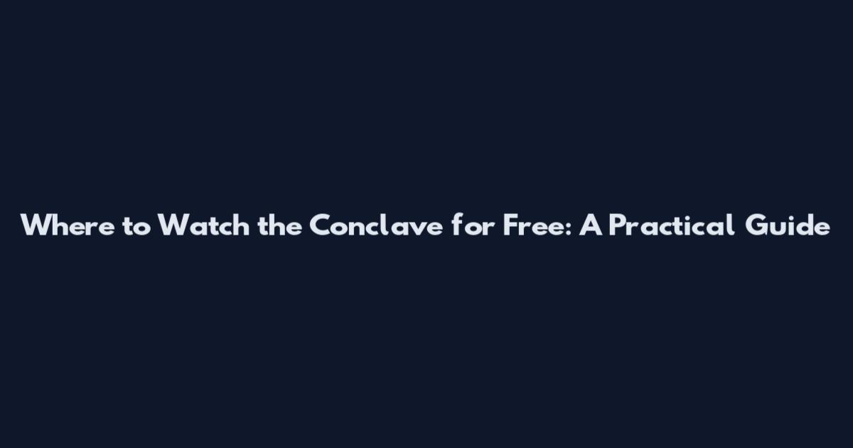 Where to Watch the Conclave for Free: A Practical Guide