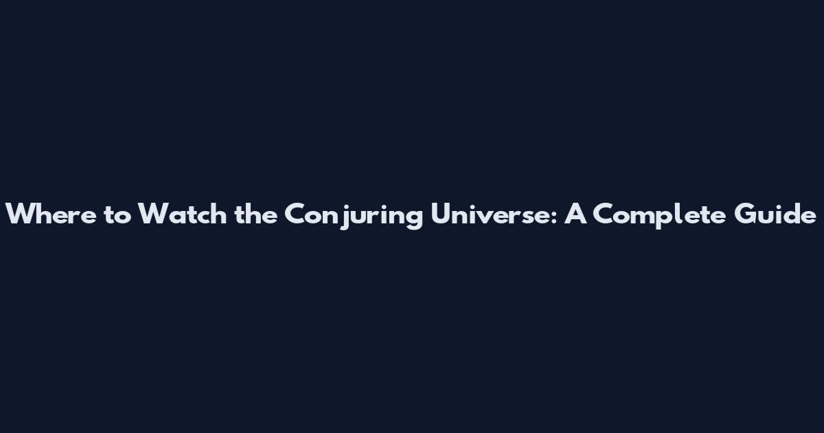 Where to Watch the Conjuring Universe: A Complete Guide