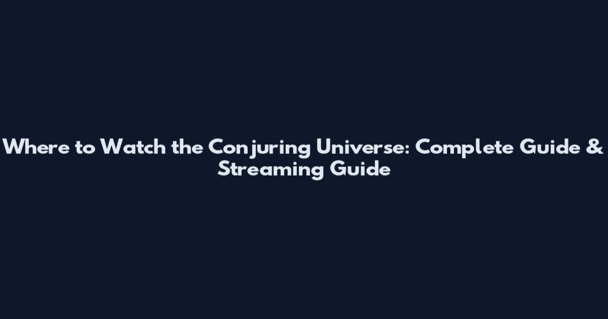 Where to Watch the Conjuring Universe: Complete Guide & Streaming Guide