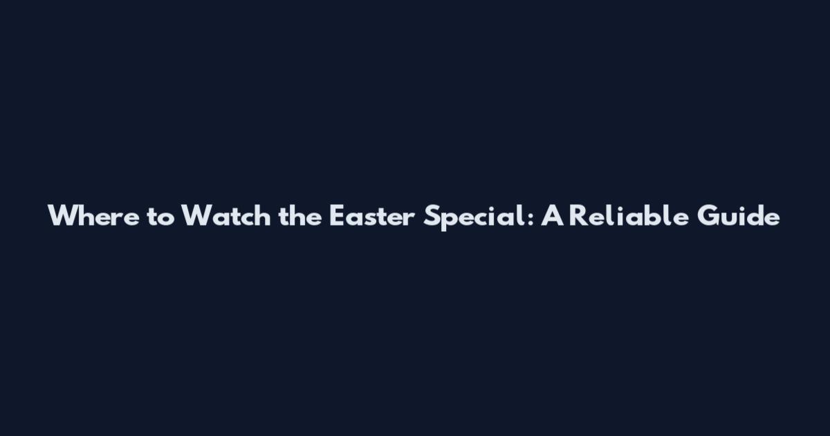 Where to Watch the Easter Special: A Reliable Guide