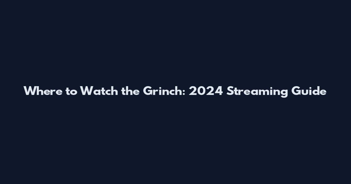 Where to Watch the Grinch: 2024 Streaming Guide
