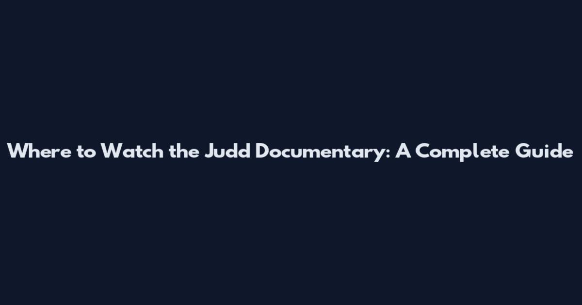Where to Watch the Judd Documentary: A Complete Guide
